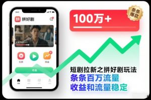短剧拉新之拼好剧玩法，条条百万流量，收益和流量稳定-淘金日记