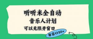 听听米全自动音乐人计划，一个白名单可以多开账号，矩阵操作，无需人工，到窗口50+【揭秘】-淘金日记