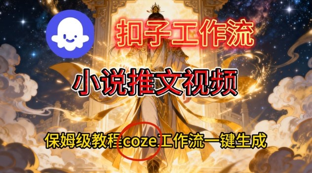 Coze扣子智能体工作流一键生成小说推文视频，保姆级搭建教学-淘金日记