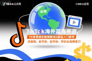 TikTok海外蓝海赛道，TK体育娱乐新闻解说0基础入门教学，流量稳，起号快，带你出海賺美刀-淘金日记