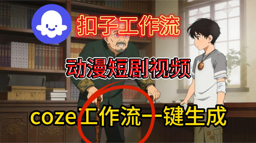 Coze扣子智能体工作流一键生成动漫短剧视频,保姆级搭建教学-淘金日记