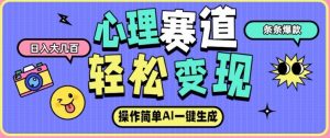 心理赛道最新玩法，AI自动生成，条条点赞过万，日收入大几张-淘金日记
