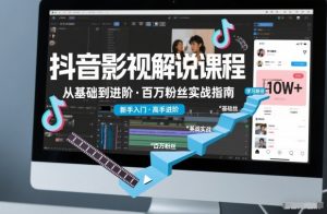 抖音百万粉丝影视解说课程，基础到进阶课，适合新手和进阶学习-淘金日记
