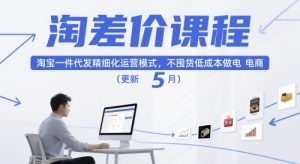 淘差价课程，淘宝一件代发精细化运营模式，不囤货低成本做电商（更新12月）-淘金日记