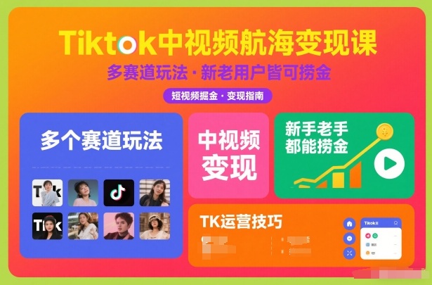 Tiktok中视频航海变现课，多个赛道玩法，新手老手都能在TK中视频捞金-淘金日记
