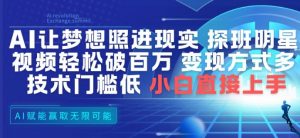 AI让梦想照进现实，探班明星视频，轻松破百万播放，变现方式多，技术门槛低，小白直接上手-淘金日记