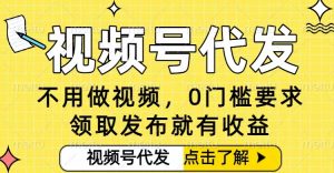 0门槛视频号代发项目,无需剪辑无需做视频,发布就有收益,任务没有上限,小白轻松日入5张【揭秘】-淘金日记