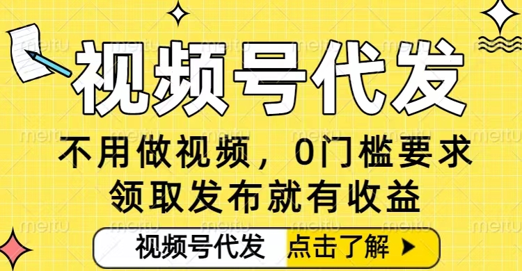 0门槛视频号代发项目,无需剪辑无需做视频,发布就有收益,任务没有上限,小白轻松日入5张【揭秘】-淘金日记