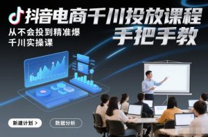 抖音电商千川投放课程,从不会投到精准爆,千川实操课,手把手教-淘金日记