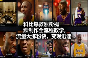 科比爆款涨粉视频制作全流程教学，流量大涨粉快，变现迅速-淘金日记
