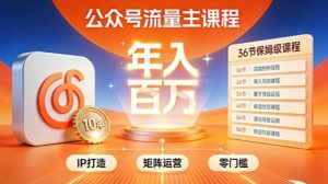 公众号流量主零门槛賺钱秘籍!覆盖全环节实战技巧,IP搭建+矩阵运营,月入几个W-淘金日记