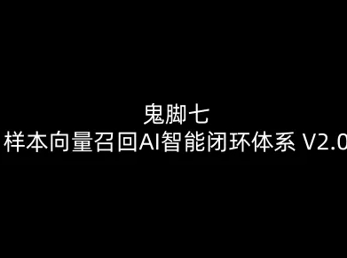 鬼脚七:样本向量召回AI智能闭环体系V2.0-鬼脚七教程-淘金日记
