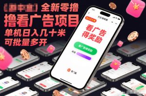 全新零撸看广告项目,单机日入几十米可批量多开-淘金日记