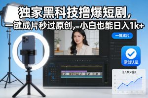 独家黑科技撸爆短剧，一键成片秒过原创，小白也能日入1k+【揭秘】-淘金日记