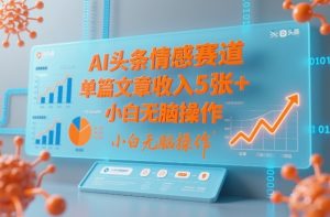 AI头条情感赛道，单篇文章收入5张+，小白无脑操作-淘金日记