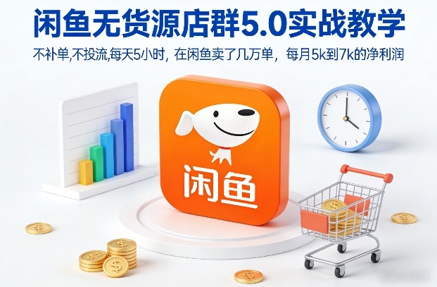闲鱼无货源店群5.0实战教学,不补单,不投流,每天5小时,在闲鱼卖了几万单,每月5k到7k的净利润-淘金日记