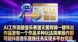AI工作流做音乐赛道，无需剪辑，一键导出作品发布，一个作品多种玩法，简单操作即可做抖音音乐宣推任务-淘金日记