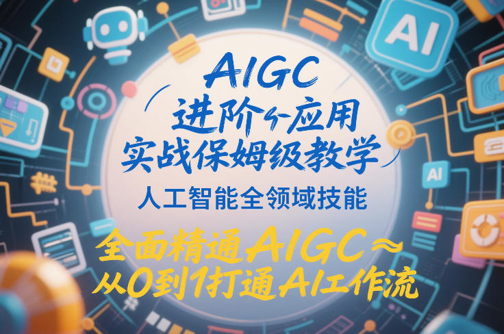 AIGC进阶应用实战保姆级教学，人工智能全领域技能，全面精通AIGC从0到1打通AI工作流-淘金日记