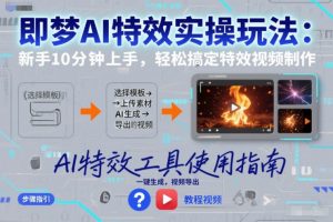 即梦AI特效实操玩法：新手10分钟上手，轻松搞定特效视频制作-淘金日记
