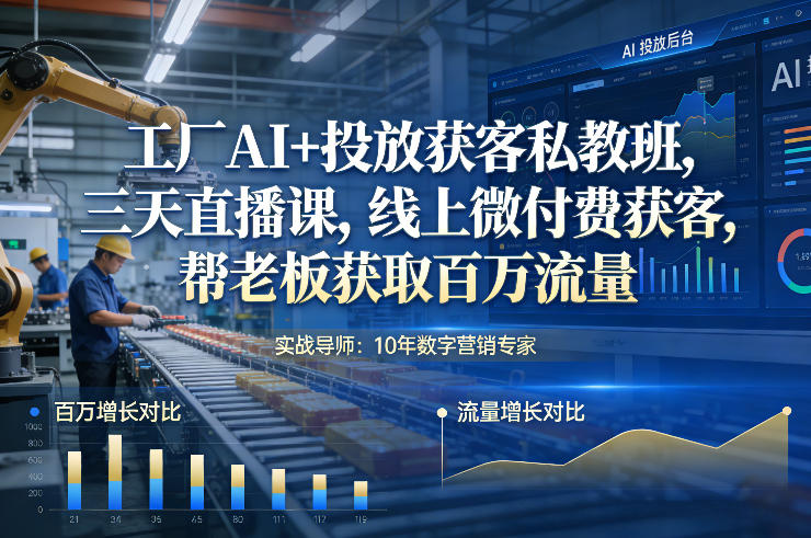工厂AI+投放获客私教班，三天直播课，线上微付费获客，帮老板获取百万流量-淘金日记