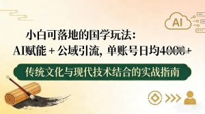 小白可落地的国学玩法:AI赋能+公域引流,单账号日均4张-淘金日记
