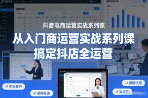抖音电商运营实战系列课,从入门到精通,搞定抖店全运营-淘金日记