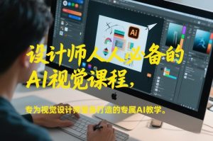 设计师人人必备的AI视觉课程，专为视觉设计师量身打造的专属AI教学-淘金日记