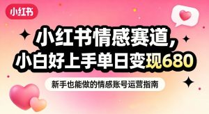 小红书情感赛道，抓准女性情绪刚需，小白好上手单日变现680-淘金日记