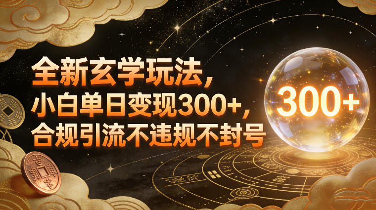 全新玄学玩法，小白单日变现3张+，合规引流不违规不封号-淘金日记
