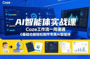AI智能体实战课,Coze工作流一周速通,0基础也能轻松制作专属AI智能体-淘金日记