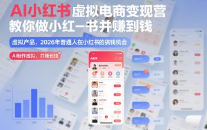 AI小红书虚拟电商变现营,教你做小红书并賺到钱,虚拟产品,2026年普通人在小红书的搞钱机会(更新中)-淘金日记