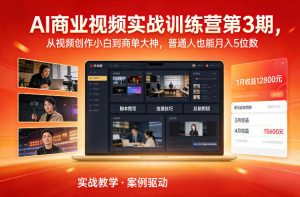 AI商业视频实战训练营第3期,从视频创作小白到商单大神,普通人也能月入5位数-淘金日记