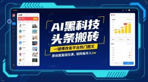 AI黑科技头条搬砖,一键爆改各平台热门图文,原创度直接拉满,矩阵搞月入2W【揭秘】-淘金日记