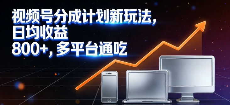 视频号分成计划新玩法,日均收益8张,多平台通吃-淘金日记