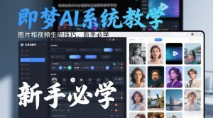 即梦AI系统教学,图片和视频生成技巧,新手必学-淘金日记