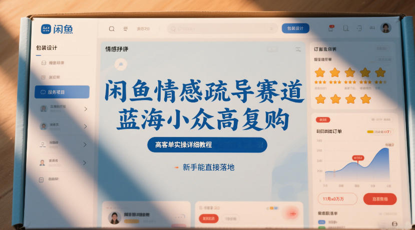 闲鱼情感疏导赛道,蓝海小众高复购,高客单实操详细教程,新手能直接落地-淘金日记