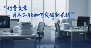 付费文章:月入5-8k如何突破斩杀线-淘金日记