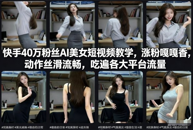 快手40万粉丝博主AI美女短视频教学，涨粉嘎嘎香，动作丝滑流畅，吃遍各大平台流量-淘金日记