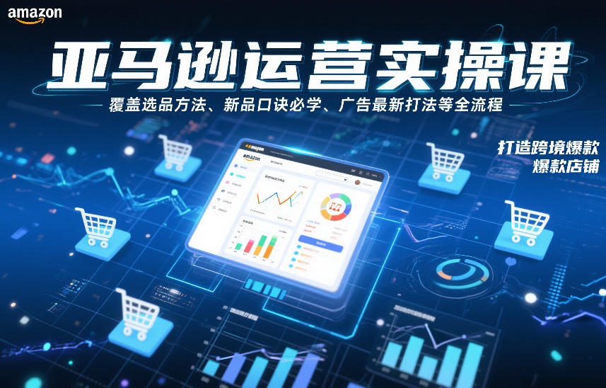 亚马逊运营实操课,覆盖选品方法、新品口诀必学、广告最新打法等全流程,打造跨境爆款店铺-淘金日记