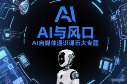AI自媒体通识课五大专题,AI基础操作篇+AI生活娱乐篇+AI职场提效篇+AI自媒体实操篇+账号创作工具篇-淘金日记