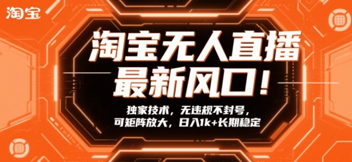 淘宝无人直播最新风口!独家技术,无违规不封号,可矩阵放大,日入1k+长期稳定【揭秘】-淘金日记
