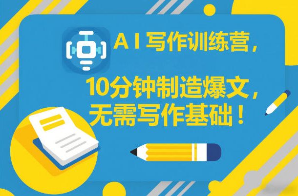 AI写作训练营,10分钟制造爆文,无需写作基础-淘金日记