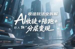 AI收徒玩法全拆解,靠“收徒+陪跑+分层变现”,纯靠流量变现,日入1k+-淘金日记