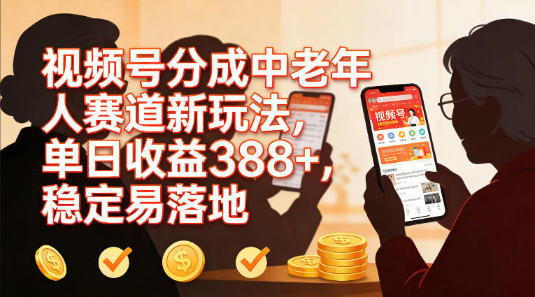 视频号分成中老年人赛道新玩法,单日收益388,稳定易落地-淘金日记
