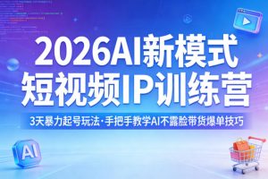 2026AI新模式短视频IP训练营,3天暴力起号玩法,手把手教学AI不露脸带货爆单技巧(更新)-淘金日记