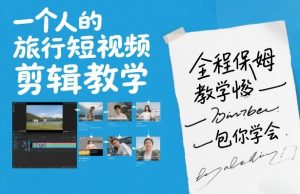 一个人的旅行短视频剪辑教学,全程保姆级教学包你学会-淘金日记