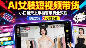 AI女装短视频橱窗带货:小白零门槛当天上手,高佣金爆款轻松賺!-淘金日记