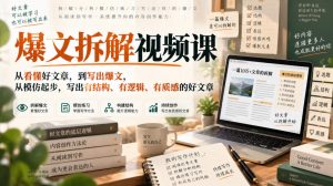 爆文拆解视频课,从看懂好文章,到写出爆文,从模仿起步,写出有结构、有逻辑、有质感的好文章-淘金日记