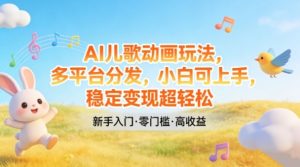 AI儿歌动画玩法,多平台分发,小白可上手,稳定变现超轻松-淘金日记