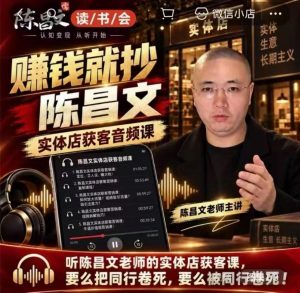 陈昌文·实体店营销获客,独家整理笔记7万字,教实体店老板获取客源,放大门店流量(音频+文档)-淘金日记
